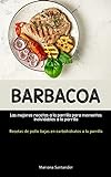 Barbacoa: Las mejores recetas a la parrilla para momentos inolvidables a la parrilla (Recetas de pollo bajas en carbohidratos a la parrilla)