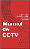 Manual de CCTV: Aprende usted mismo a instalar camaras de seguridad