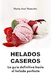 Helados Caseros: La guía definitiva hacia el helado perfecto (Cocina para todos)