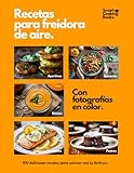 Recetas para freidora de aire: 100 recetas a todo color para Air Fryer. Descubre el placer de cocinar recetas fáciles, saludables y rápidas para cada día.