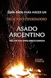 Guía Fácil para hacer un delicioso y verdadero Asado Argentino: Paso a Paso, simple, directa, completa.