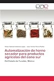 Automatización de horno secador para productos agrícolas del cono sur: Del Estado de Yucatán, México