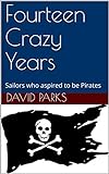 Fourteen Crazy Years: Sailors who aspired to be Pirates (English Edition)