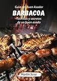 Guia del Buen Asador BARBACOA: Técnicas y secretos de un buen Asado