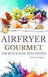 AIRFRYER GOURMET: 250 Recetas de Alta cocina en 15 minutos. Cocina moderna con freidora sin aceite Platos de chef con airfryer.