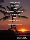 USING YOUR COMPUTER AS AN INTERNET ALARM CLOCK FOR AVERAGE PEOPLE SIMPLE STEP BY STEP INSTRUCTIONS (HOW) (English Edition)
