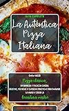 La Auténtica Pizza Italiana: Cómo hacer Pizza clásica, en bandeja y Focaccia casera. Recetas, técnicas y consejos prácticos para dominar la masa y crear la Levadura Madre. Guía completa