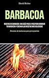 Barbacoa: Recetas de barbacoa: una guía paso a paso para dominar tu barbacoa y cocinar las recetas más deliciosas (Recetas de barbacoa para principiantes)