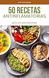 50 Recetas Antiinflamatorias para una Vida Saludable: Ingredientes naturales y platos equilibrados para reducir la inflamación y mejorar tu bienestar
