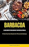 Barbacoa: La guía completa para dominar y mantener su parrilla (El libro ilustrado completo de técnicas de barbacoa)