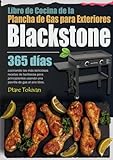 Libro de Cocina de la Plancha de Gas para Exteriores Blackstone: 365 días cocinando las más deliciosas recetas de barbacoa para principiantes usando una parrilla de gas al aire libre.