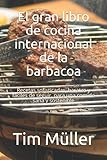 El gran libro de cocina internacional de la barbacoa: Recetas sofisticadas, baratas y fáciles de seguir, para una comida sana y sostenible