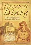 Singapore Diary: The Hidden Journal of Captain R M Horner