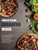 Libro de Cocina Barbacoa Weber: Recetas frescas y sabrosas para todos los asadores de jardín | La Biblia imprescindible para principiantes y expertos en boxes avanzados