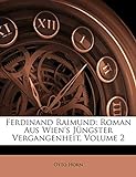 Ferdinand Raimund: Roman Aus Wien's Jüngster Vergangenheit, Volume 2